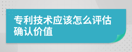 专利技术应该怎么评估确认价值