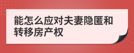 能怎么应对夫妻隐匿和转移房产权