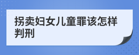 拐卖妇女儿童罪该怎样判刑