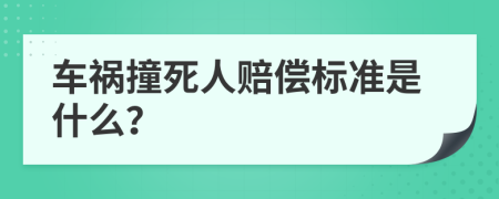 车祸撞死人赔偿标准是什么？