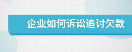 企业如何诉讼追讨欠款