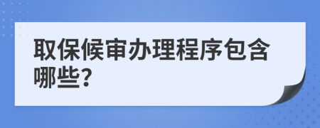 取保候审办理程序包含哪些？