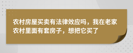 农村房屋买卖有法律效应吗，我在老家农村里面有套房子，想把它买了