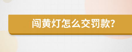 闯黄灯怎么交罚款？