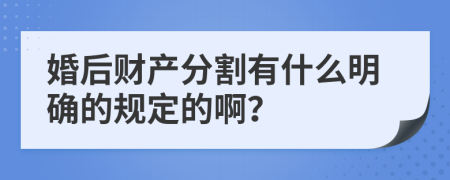 婚后财产分割有什么明确的规定的啊？