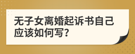 无子女离婚起诉书自己应该如何写？