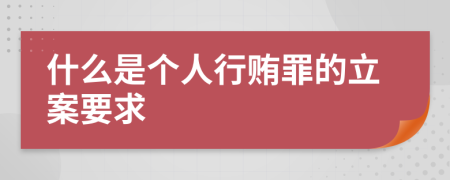 什么是个人行贿罪的立案要求