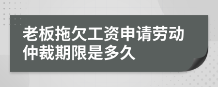 老板拖欠工资申请劳动仲裁期限是多久