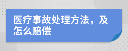 医疗事故处理方法，及怎么赔偿