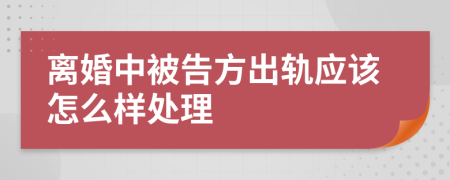 离婚中被告方出轨应该怎么样处理