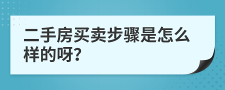 二手房买卖步骤是怎么样的呀？