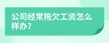 公司经常拖欠工资怎么样办？