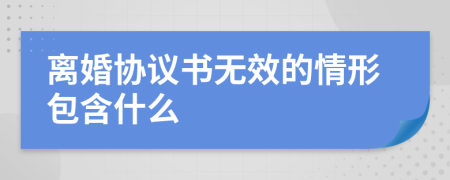 离婚协议书无效的情形包含什么