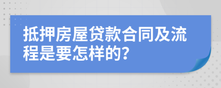 抵押房屋贷款合同及流程是要怎样的？