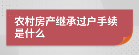 农村房产继承过户手续是什么