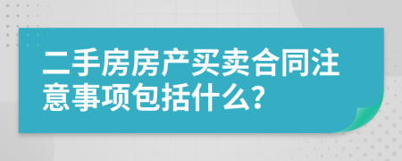 二手房房产买卖合同注意事项包括什么？