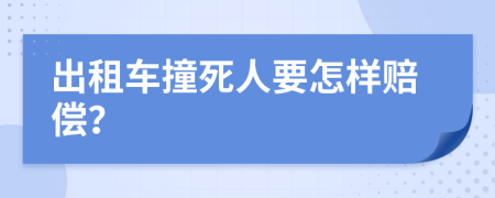 出租车撞死人要怎样赔偿？