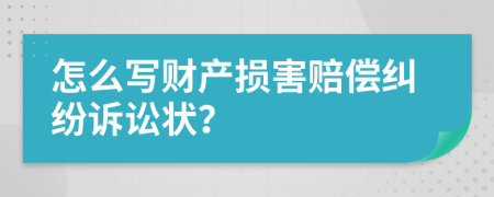 怎么写财产损害赔偿纠纷诉讼状？