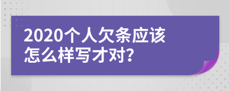 2020个人欠条应该怎么样写才对？