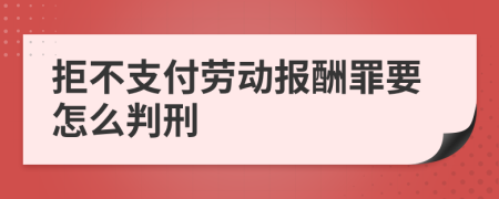 拒不支付劳动报酬罪要怎么判刑