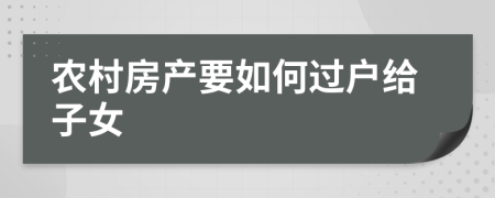 农村房产要如何过户给子女