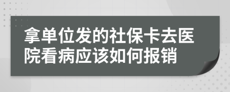 拿单位发的社保卡去医院看病应该如何报销