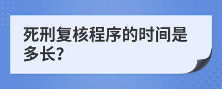 死刑复核程序的时间是多长？