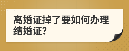 离婚证掉了要如何办理结婚证？