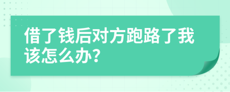 借了钱后对方跑路了我该怎么办？