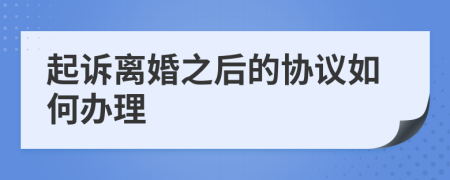 起诉离婚之后的协议如何办理