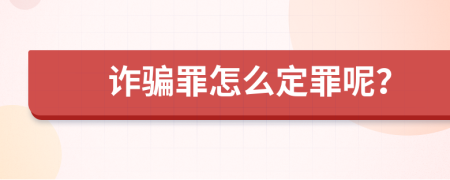 诈骗罪怎么定罪呢？