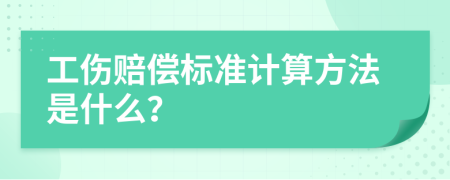 工伤赔偿标准计算方法是什么？