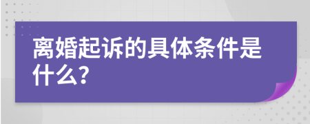 离婚起诉的具体条件是什么？