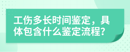 工伤多长时间鉴定，具体包含什么鉴定流程？