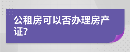 公租房可以否办理房产证？