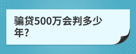 骗贷500万会判多少年?