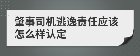 肇事司机逃逸责任应该怎么样认定