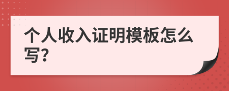 个人收入证明模板怎么写？