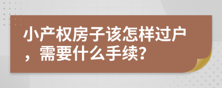 小产权房子该怎样过户，需要什么手续？