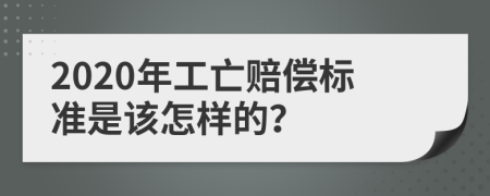 2020年工亡赔偿标准是该怎样的？