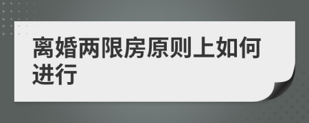 离婚两限房原则上如何进行