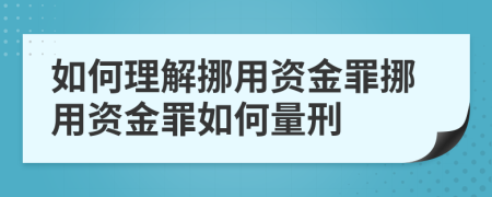 如何理解挪用资金罪挪用资金罪如何量刑
