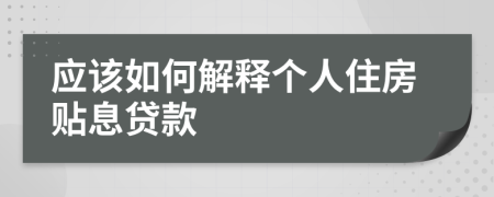 应该如何解释个人住房贴息贷款