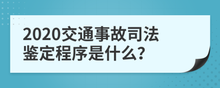 2020交通事故司法鉴定程序是什么？