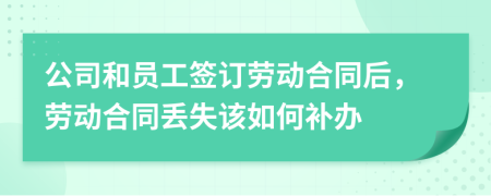 公司和员工签订劳动合同后，劳动合同丢失该如何补办