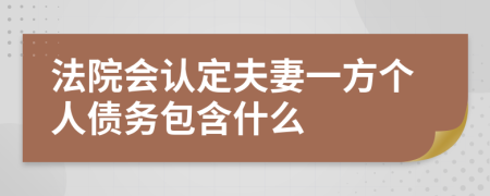 法院会认定夫妻一方个人债务包含什么