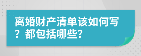 离婚财产清单该如何写？都包括哪些？