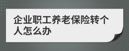 企业职工养老保险转个人怎么办