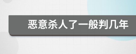 恶意杀人了一般判几年