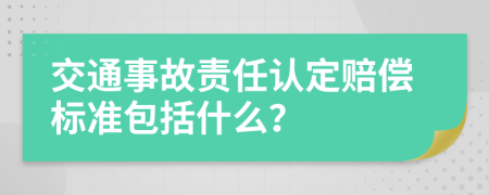 交通事故责任认定赔偿标准包括什么？